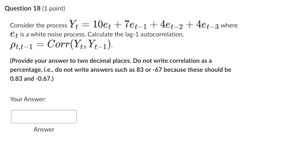  Question 18(1 point) Consider the process Yt=10et+7et-1+4et-2+4et-3 where et is a