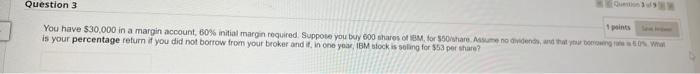  Question 3 1 points You have $30,000 in a margin account,