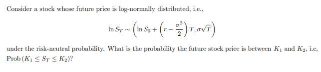 Consider a stock whose future price is log-normally distributed, i.e., In