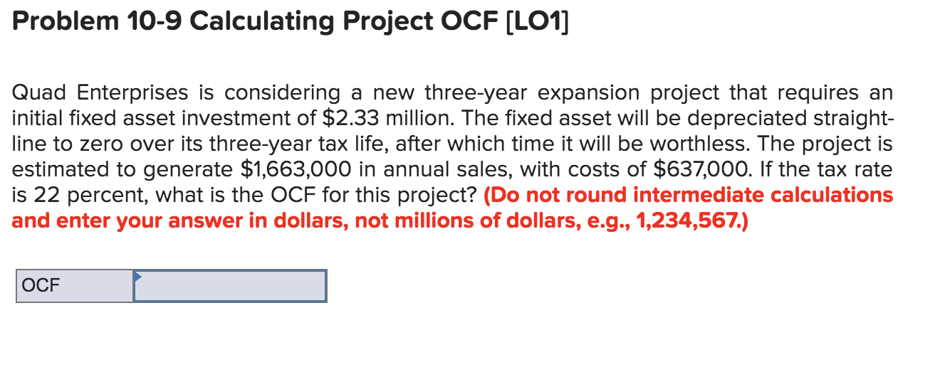  Problem 10-9 Calculating Project OCF [LO1] Quad Enterprises is considering a