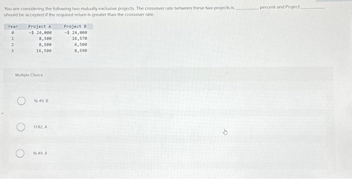  You are considering the following two mutually exclusive projects. The crossover