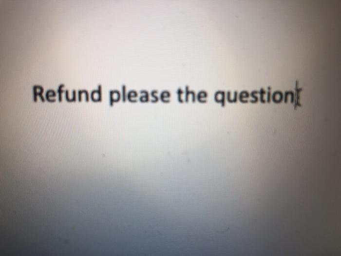 please 1. The president of Albatross Airlines has asked you to evaluate