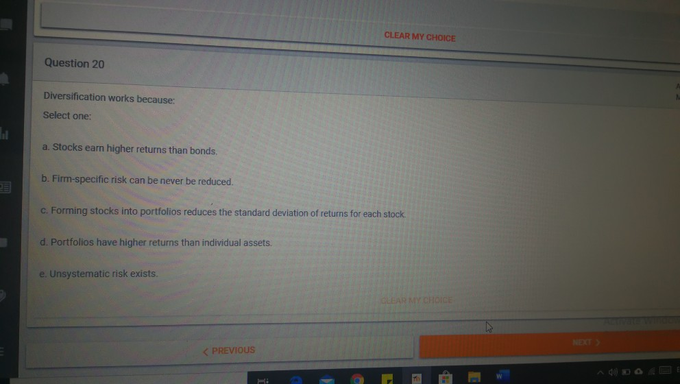 CLEAR MY CHOICE Question 20 Diversification works because: Select one: a.