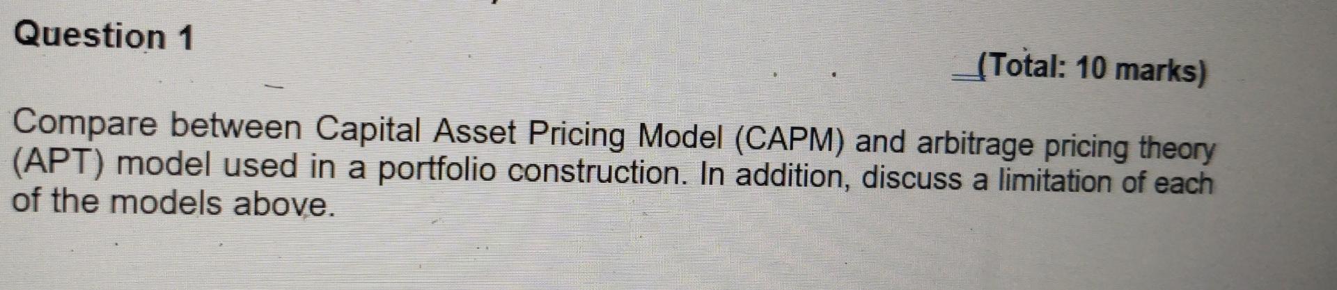  Question 1 (Total: 10 marks) Compare between Capital Asset Pricing Model