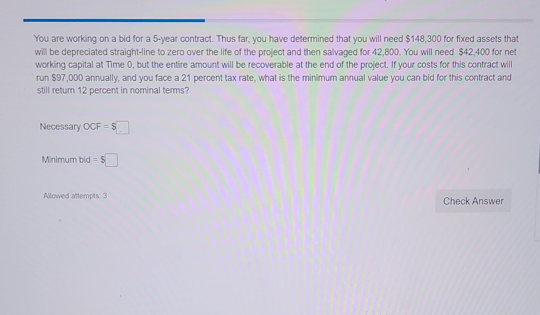 You are working on a bid for a 5-year contract. Thus