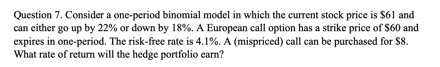  Question 7. Consider a one-period binomial model in which the current