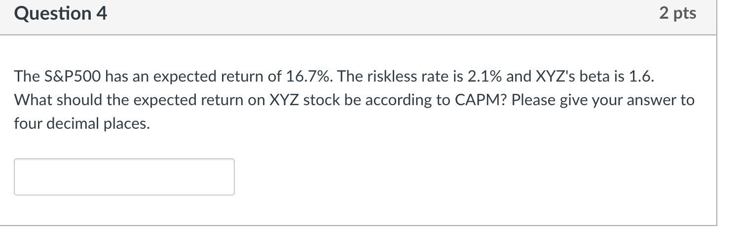 Question 4 2 pts The S&P500 has an expected return of