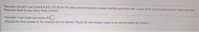  Maureen bought a car priced at $12,372.00 for 9% down and