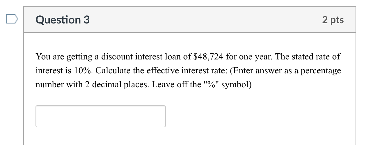  Question 3 2 pts You are getting a discount interest loan