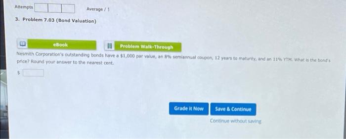 Problem 7.03( Bond Valuation) Attempts Average/11 3. Problem 7.03 (Bond Valuation) eBook