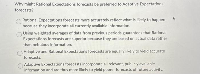  Why might Rational Expectations forecasts be preferred to Adaptive Expectations forecasts?