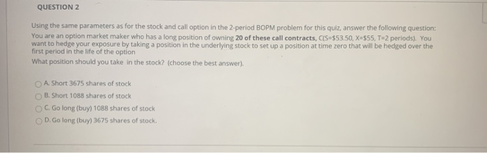  QUESTION 2 Using the same parameters as for the stock and