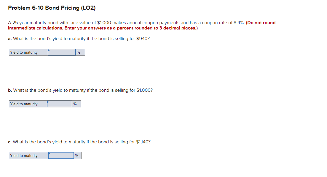  Problem 6-10 Bond Pricing (LO2) A 25-year maturity bond with face