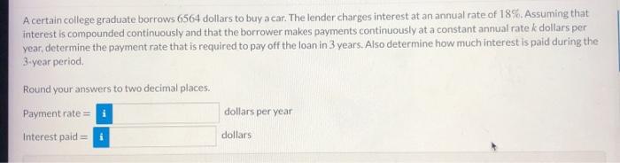 will like for answer! A certain college graduate borrows 6564 dollars to