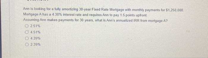  Ann is looking for a fully amortizing 30-year Fixed Rate Mortgage