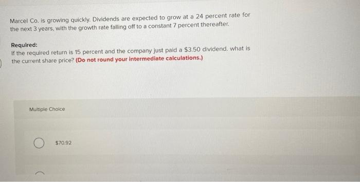  Marcel Co. is growing quickly. Dividends are expected to grow at