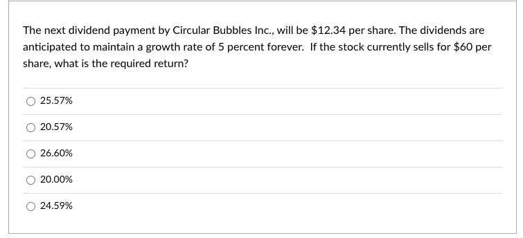 The next dividend payment by Circular Bubbles Inc., will be $12.34