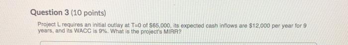  Question 3 (10 points) Project L requires an initial outlay at