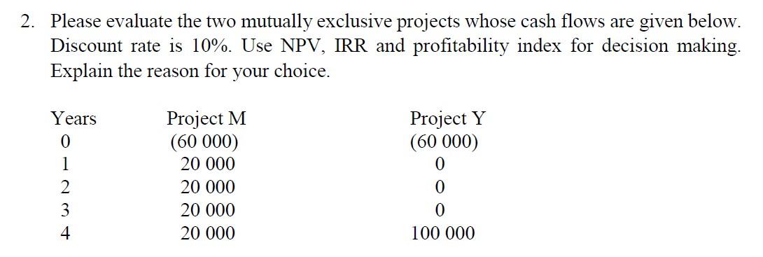  2. Please evaluate the two mutually exclusive projects whose cash flows