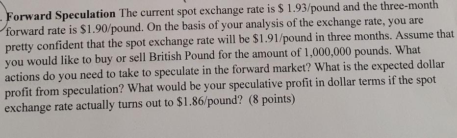  Forward Speculation The current spot exchange rate is $ 1.93/pound and