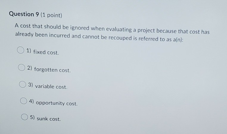  Question 9 (1 point) A cost that should be ignored when