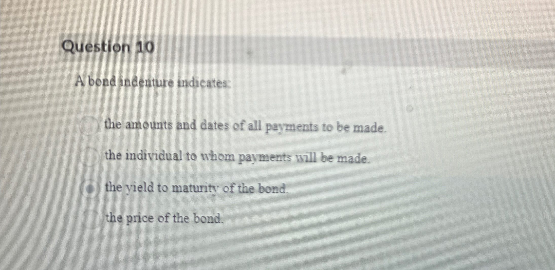  Question 10 A bond indenture indicates: the amounts and dates of