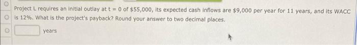  Project L requires an initial outlay at t = 0 of