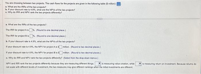  You are choosing between two projects. The cash flows for the