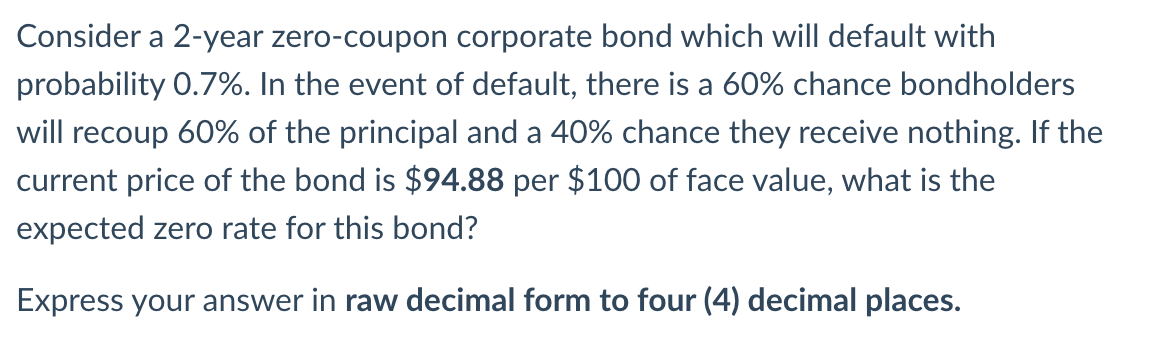  Consider a 2-year zero-coupon corporate bond which will default with probability