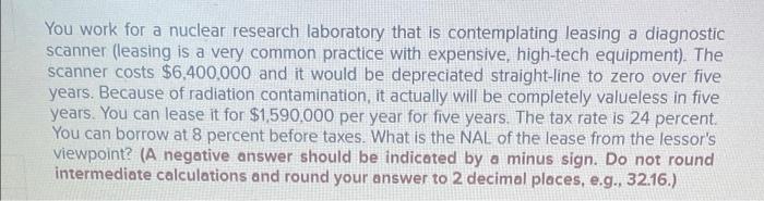  You work for a nuclear research laboratory that is contemplating leasing