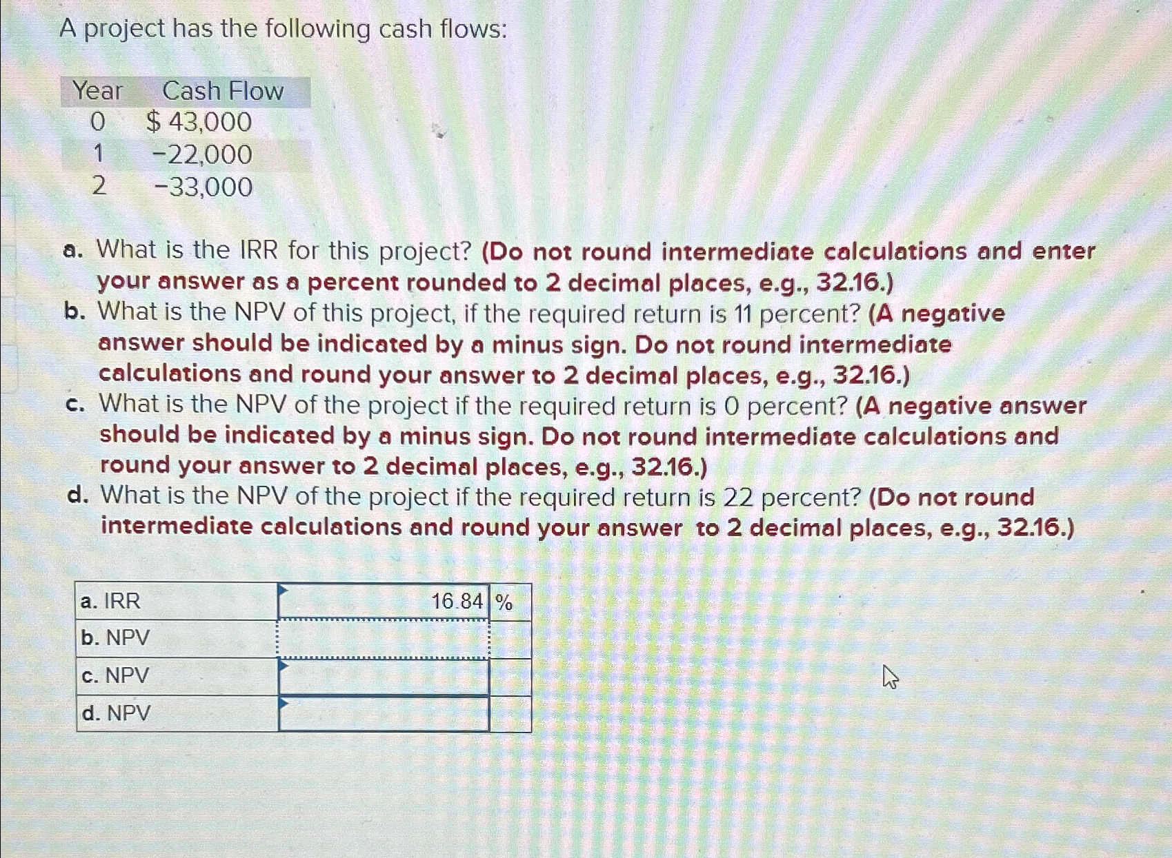  A project has the following cash flows: \table[[Year,Cash Flow],[0,$43,000 