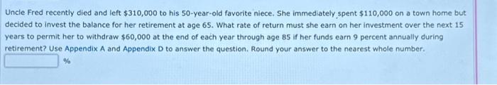  Appendix A Appendix D Uncle Fred recently died and left $310,000