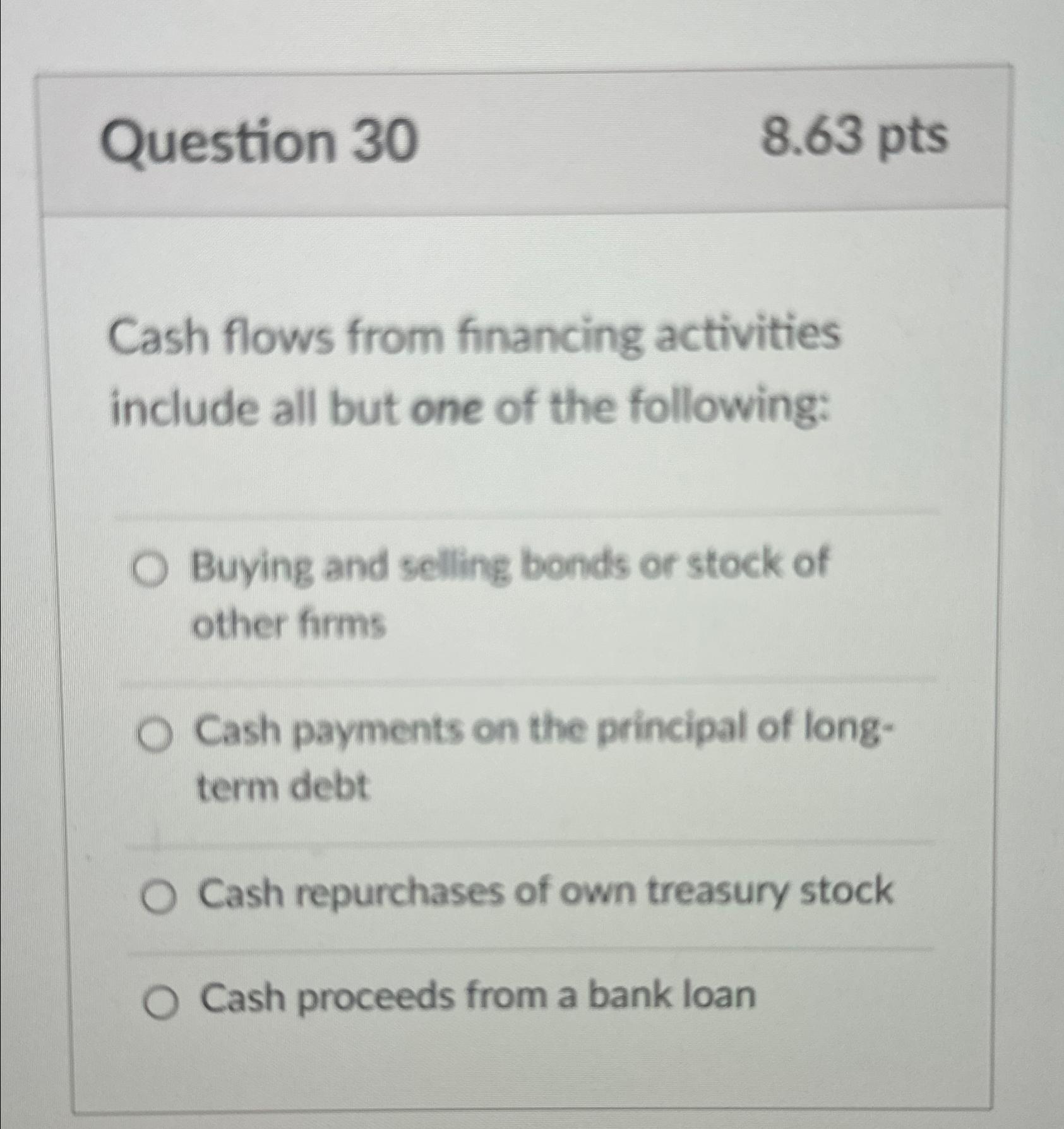 Question 30\ 8.63pts\ Cash flows from financing activities include all but