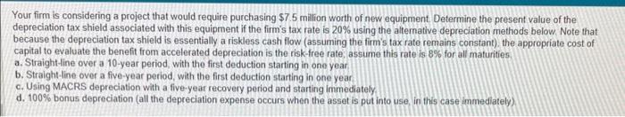  Your firm is considering a project that would require purchasing $7.5m