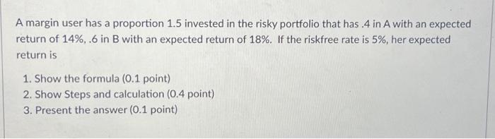 show all steps please! A margin user has a proportion 1.5 invested