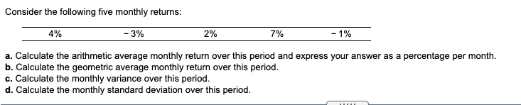  Consider the following five monthly returns: 4% - 3% 2% 7%