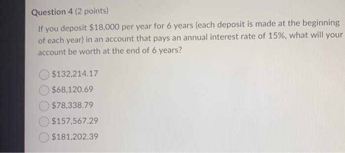  Question 4 (2 points) If you deposit $18,000 per year for