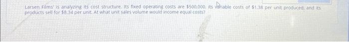  Larsen Films is analyzing its cost structure, its fixed operating costs