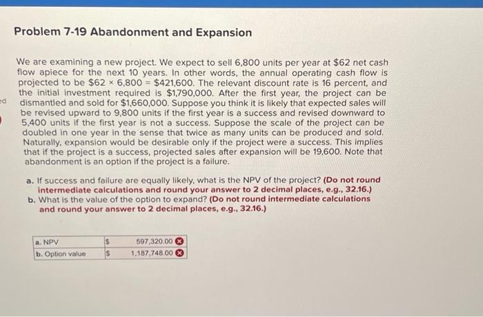 please help with this!!!these are wrong thank you Problem 7-19 Abandonment and