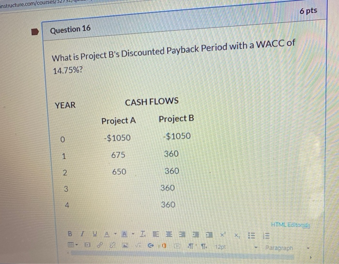  anstructure.com/courses 6 pts Question 16 What is Project B's Discounted Payback