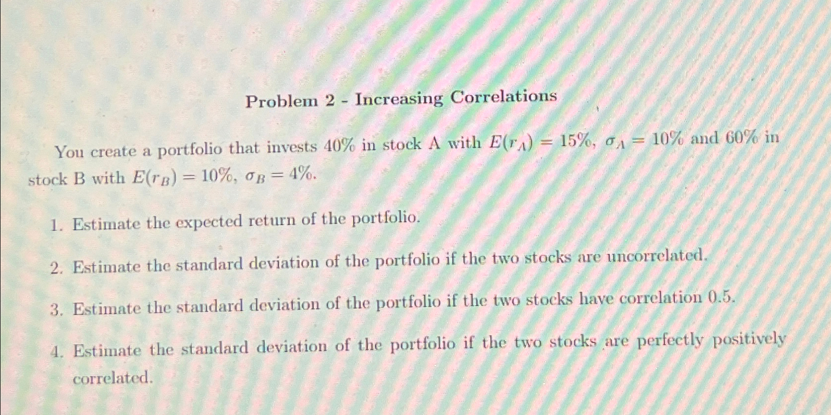  Problem 2- Increasing Correlations You create a portfolio that invests 40%