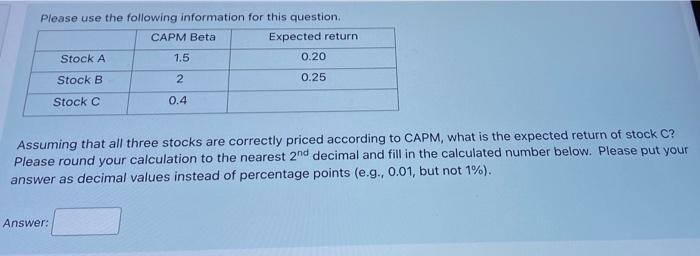 Please use the following information for this question CAPM Beta Expected