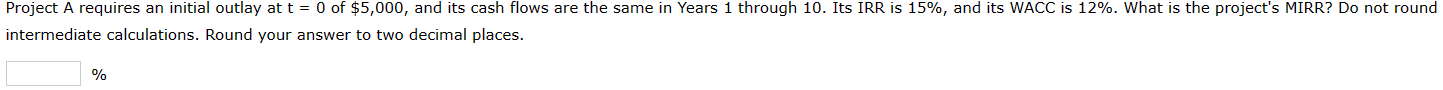  Project A requires an initial outlay at t=0 of $5,000, and