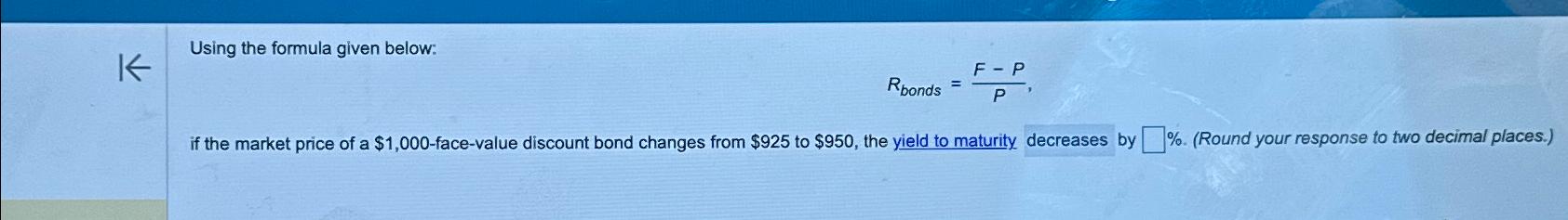 Using the formula given below:\ R_(bonds )=(F-P)/(P)\ if the market price