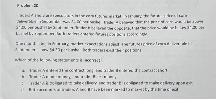  Problem 20 Traders A and B are speculators in the corn