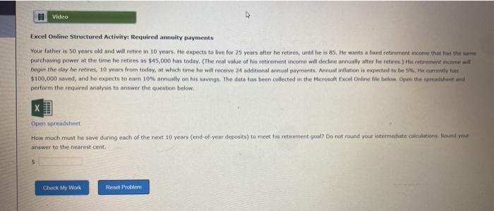  Video Excel Online Structured Activity: Required annuity payments Your father is