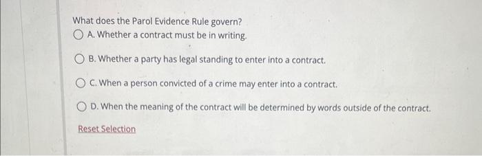  What does the Parol Evidence Rule govern? A. Whether a contract