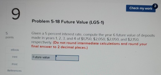 Check my work 9 Problem 5-18 Future Value (LG5-1) 5 points