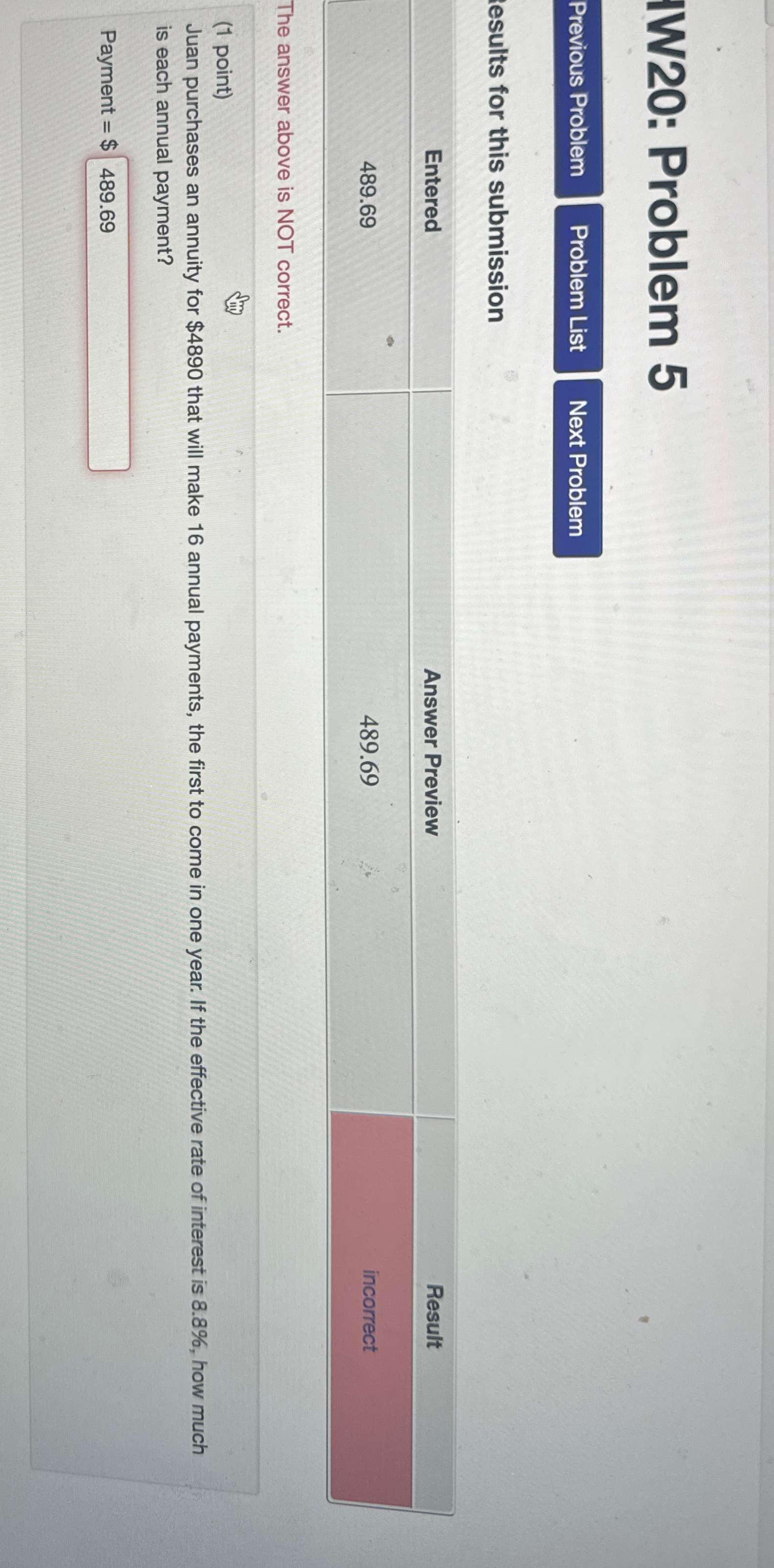  IW20: Problem 5 esults for this submission \table[[Entered,Answer Preview,Result],[489.69,489.69,incorrect]] The answer