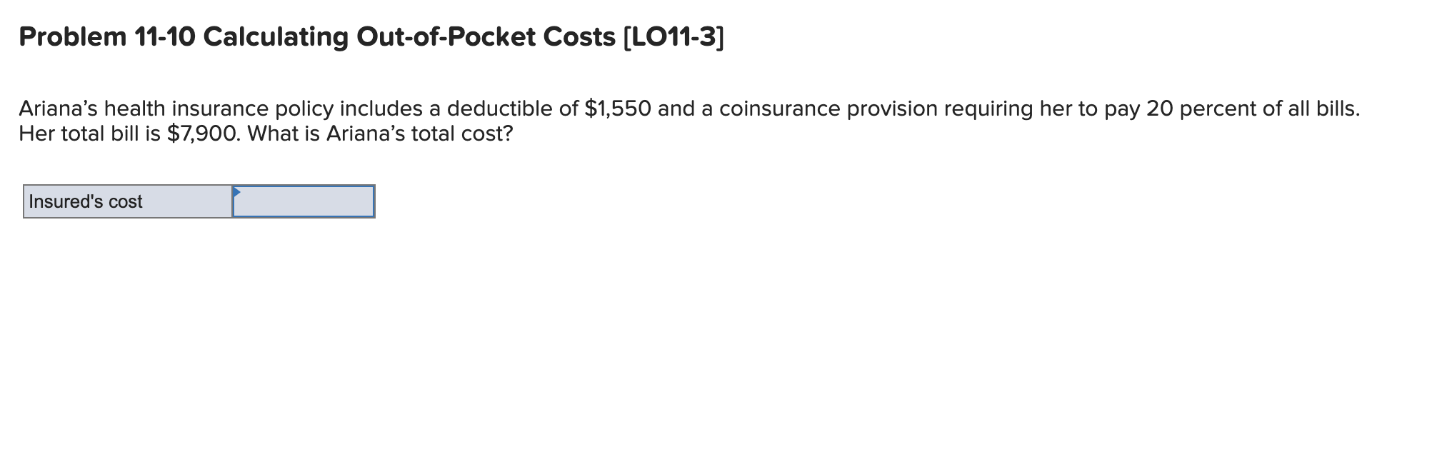  Problem 11-10 Calculating Out-of-Pocket Costs [LO11-3] Ariana's health insurance policy includes